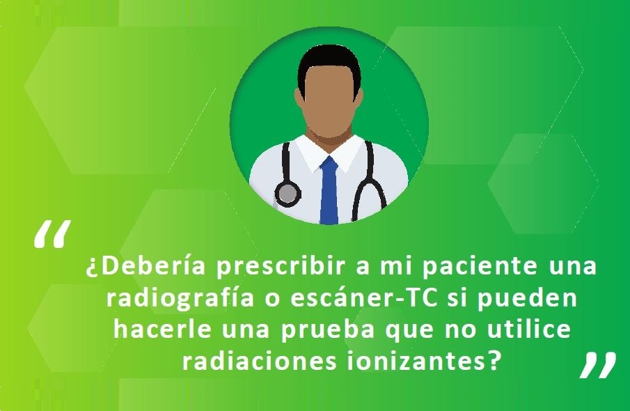 Díptico: ¿Debería prescribir a mi paciente una radiografía o escáner-TC si pueden hacerle una prueba que no utilice radiaciones ionizantes?