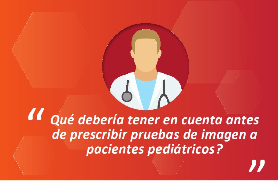 Díptico: ¿Qué debería tener en cuenta antes de prescribir pruebas de imagen a pacientes pediátricos?
